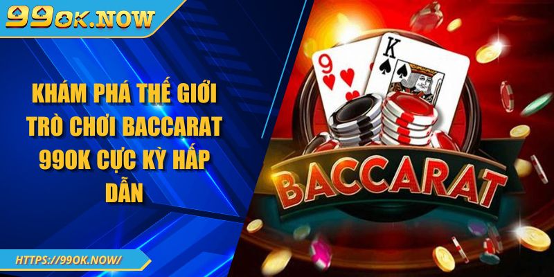 Khám phá thế giới trò chơi Baccarat 99OK cực kỳ hấp dẫn 4 Khám phá thế giới trò chơi Baccarat 99OK cực kỳ hấp dẫn