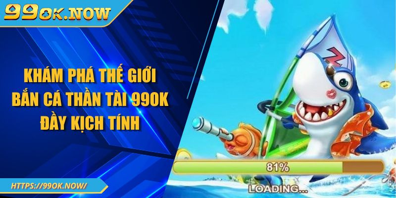Khám phá thế giới bắn cá thần tài 99OK đầy kịch tính 3 Khám phá thế giới bắn cá thần tài 99OK đầy kịch tính