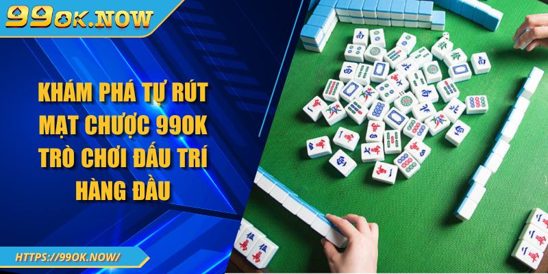 Khám phá tự rút mạt chược 99OK trò chơi đấu trí hàng đầu 1 Khám phá tự rút mạt chược 99OK trò chơi đấu trí hàng đầu