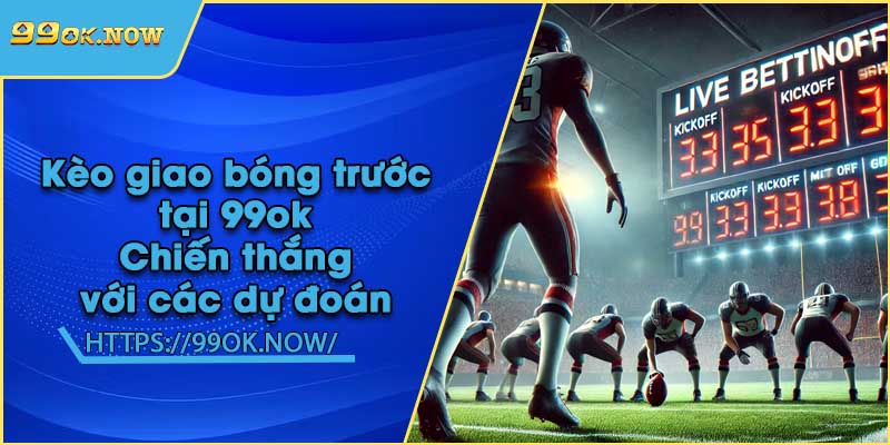 Kèo giao bóng trước tại 99ok | Chiến thắng với các dự đoán 1 Kèo giao bóng trước tại 99ok | Chiến thắng với các dự đoán