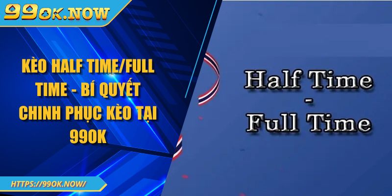 Kèo Half Time/Full Time - Bí Quyết Chinh Phục Kèo Tại 99OK 2 Kèo Half Time/Full Time - Bí Quyết Chinh Phục Kèo Tại 99OK