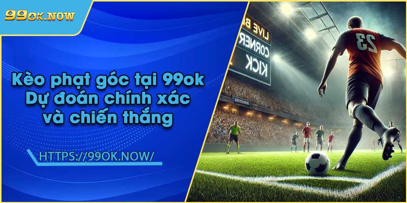 Kèo phạt góc tại 99ok | Dự đoán chính xác và chiến thắng 10 Kèo phạt góc tại 99ok | Dự đoán chính xác và chiến thắng