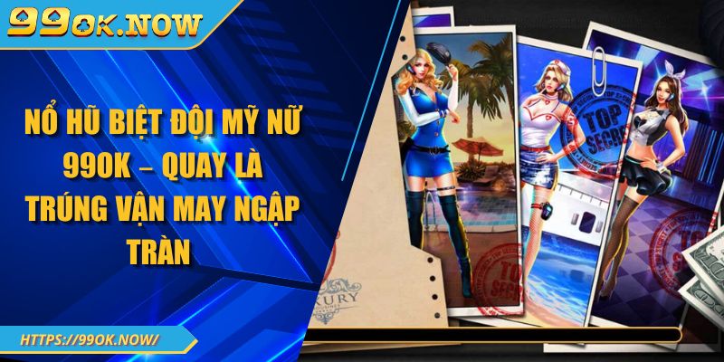 Nổ Hũ Biệt Đội Mỹ Nữ 99OK – Quay Là Trúng Vận May Ngập Tràn 6 Nổ Hũ Biệt Đội Mỹ Nữ 99OK – Quay Là Trúng Vận May Ngập Tràn