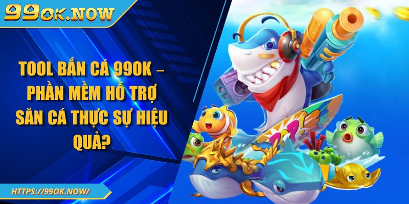 Tool Bắn Cá 99OK – Phần Mềm Hỗ Trợ Săn Cá Thực Sự Hiệu Quả? 2 Tool Bắn Cá 99OK – Phần Mềm Hỗ Trợ Săn Cá Thực Sự Hiệu Quả?