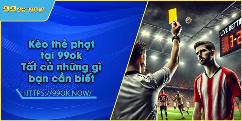 Kèo thẻ phạt tại 99ok | Tất cả những gì bạn cần biết 9 Kèo thẻ phạt tại 99ok | Tất cả những gì bạn cần biết