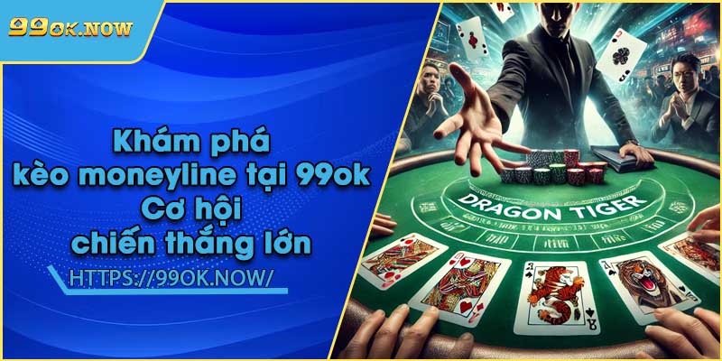 Khám phá kèo moneyline tại 99ok | Cơ hội chiến thắng lớn 2 Khám phá kèo moneyline tại 99ok | Cơ hội chiến thắng lớn